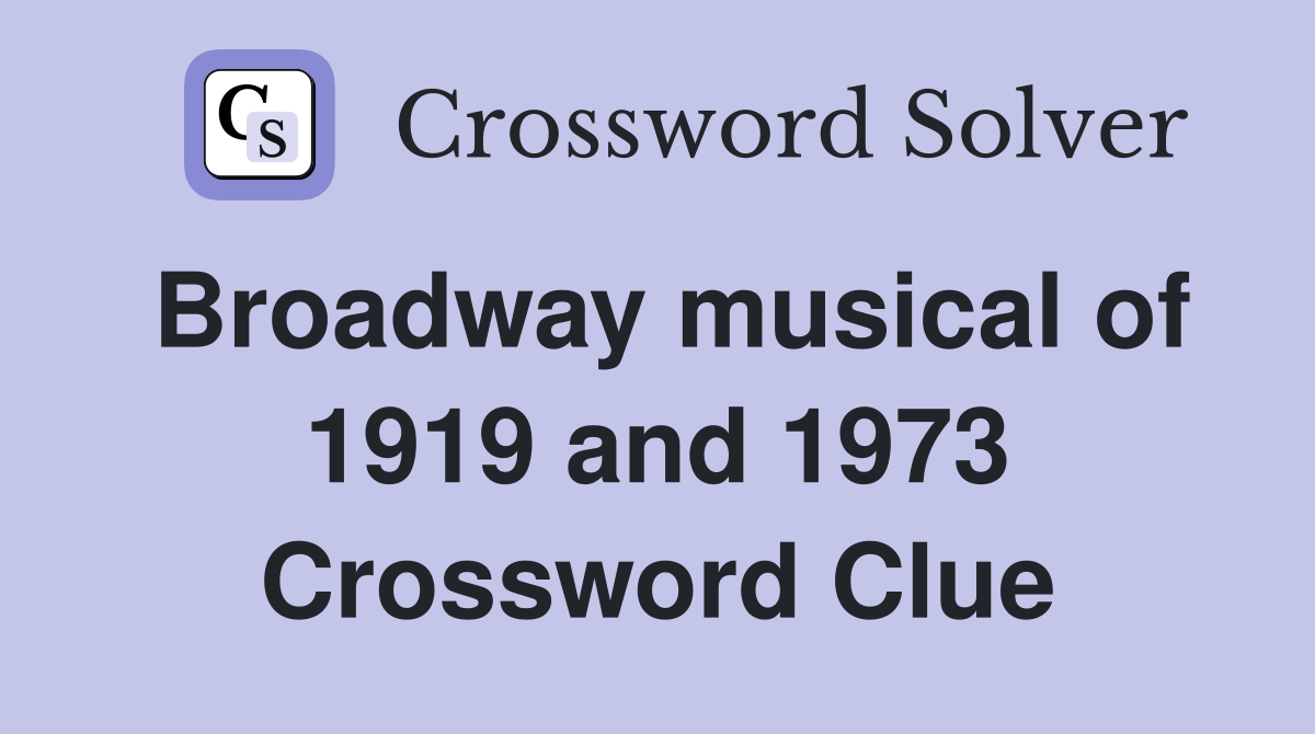 Broadway musical of 1919 and 1973 Crossword Clue