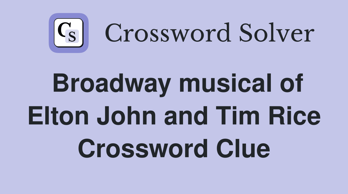 Broadway musical of Elton John and Tim Rice Crossword Clue