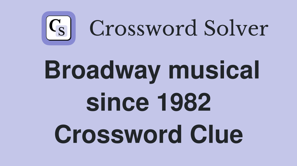 Broadway musical since 1982 Crossword Clue