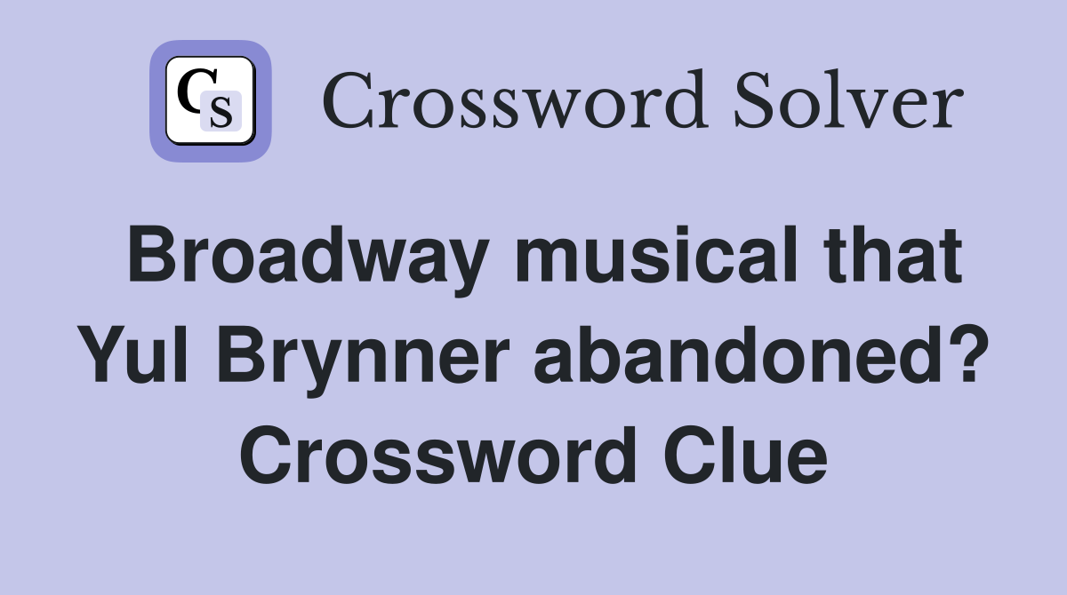 Broadway musical that Yul Brynner abandoned? Crossword Clue