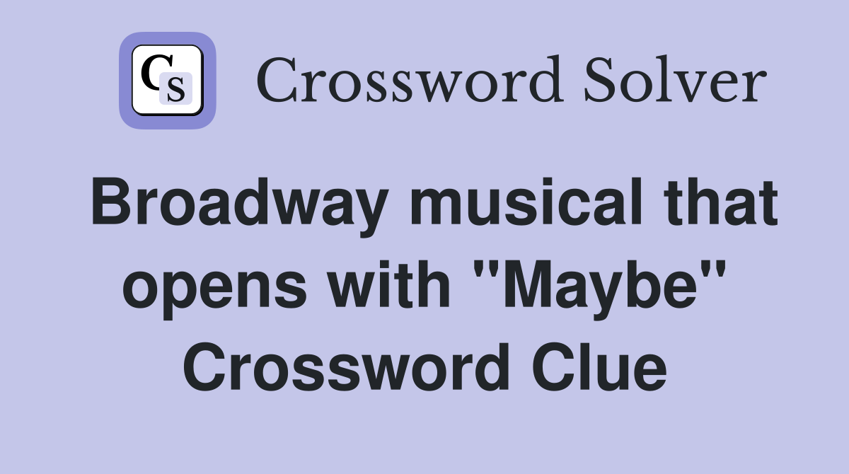 Broadway musical that opens with "Maybe" Crossword Clue