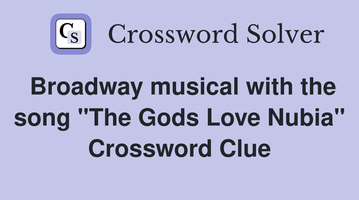 Broadway musical with the song "The Gods Love Nubia" Crossword Clue