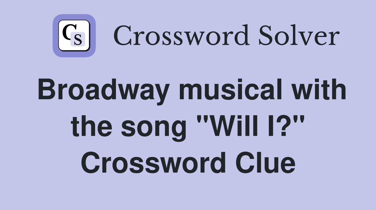 Broadway musical with the song "Will I?" Crossword Clue