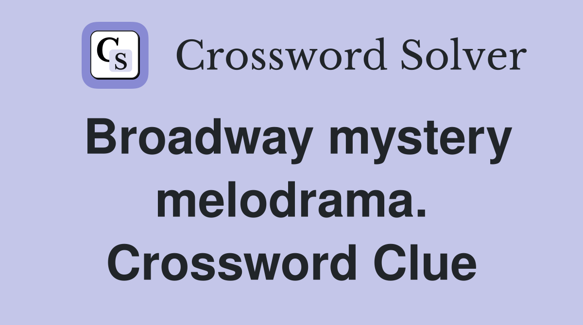 Broadway mystery melodrama. Crossword Clue
