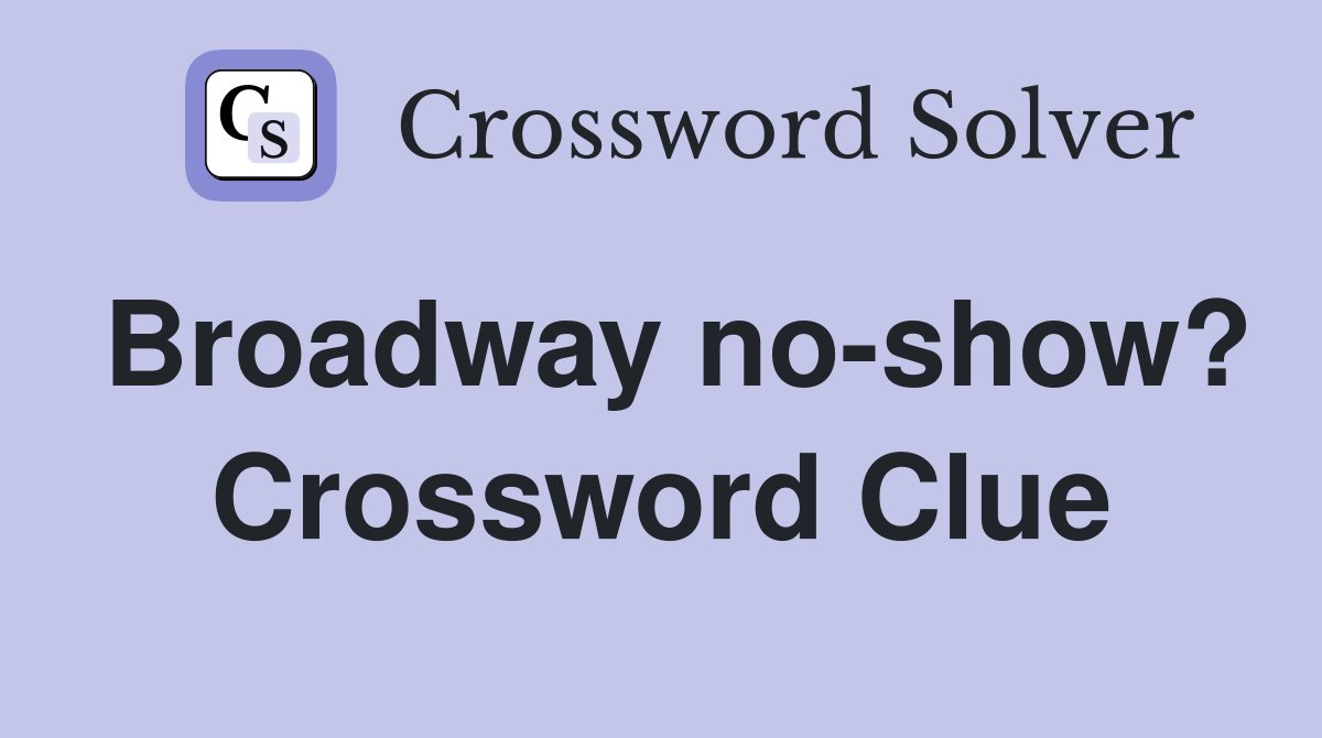 Broadway no-show? Crossword Clue