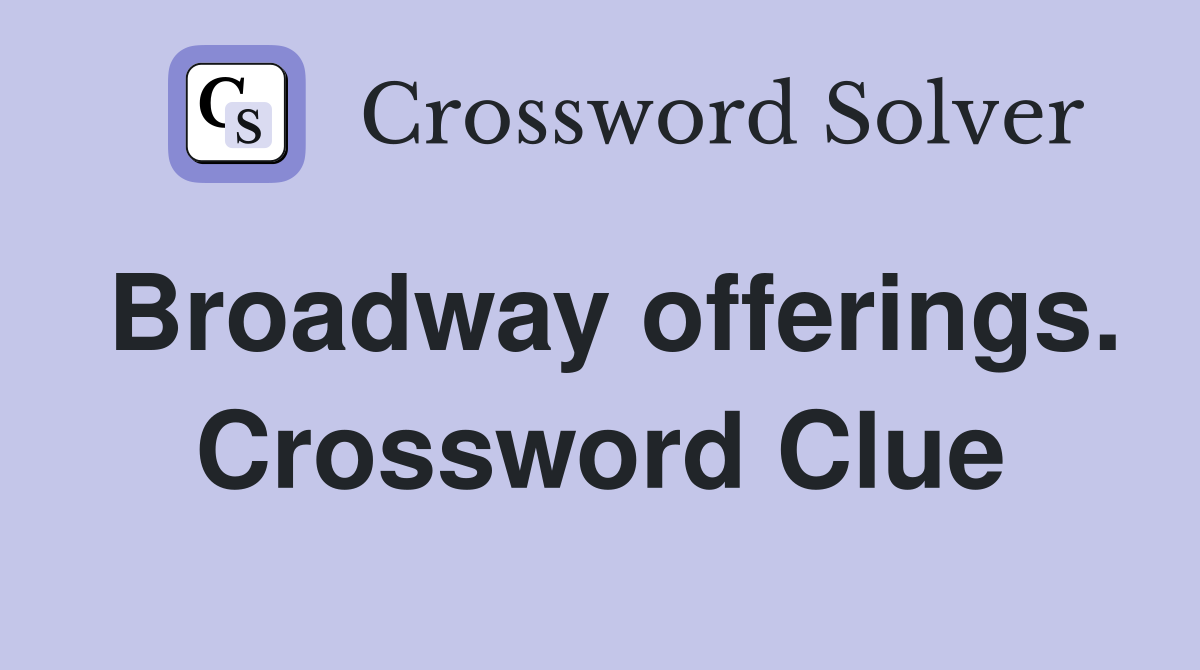 Broadway offerings. Crossword Clue