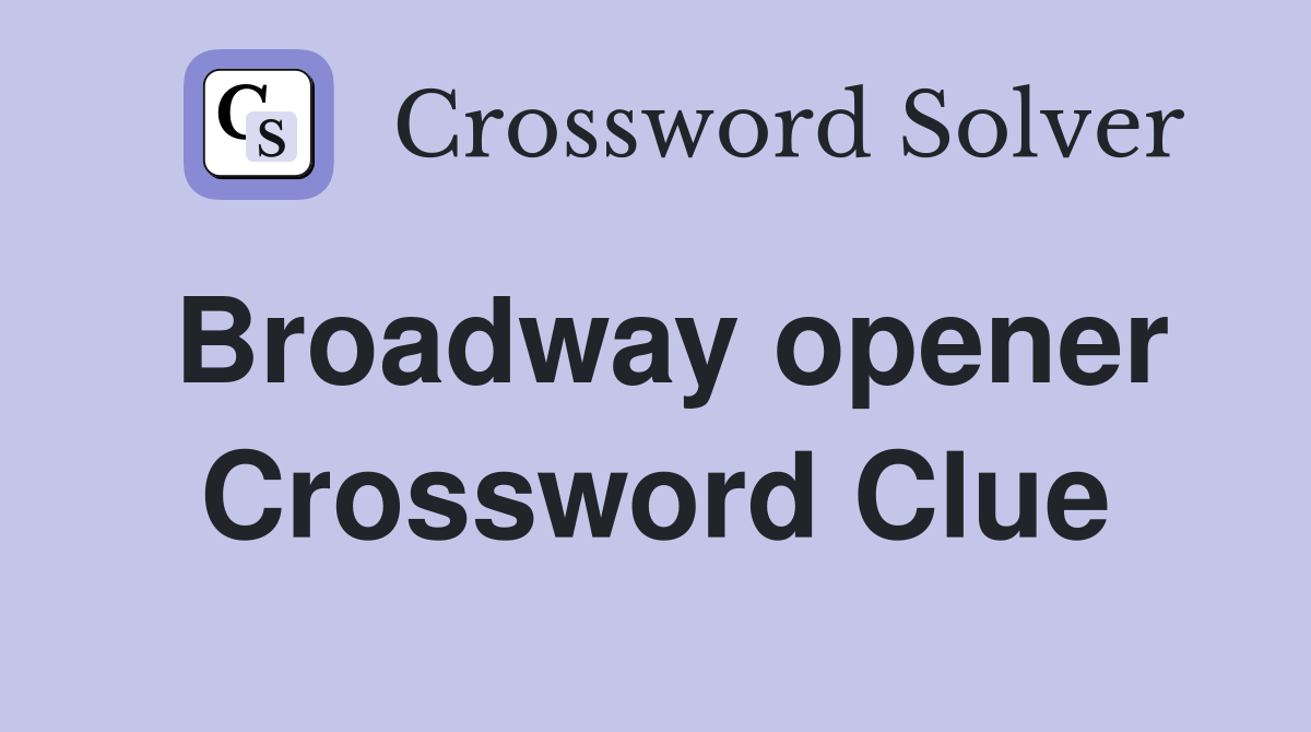 Broadway opener Crossword Clue