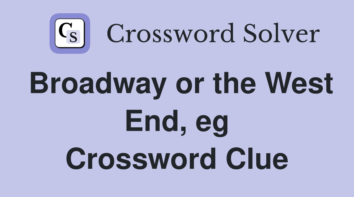 Broadway or the West End, eg Crossword Clue