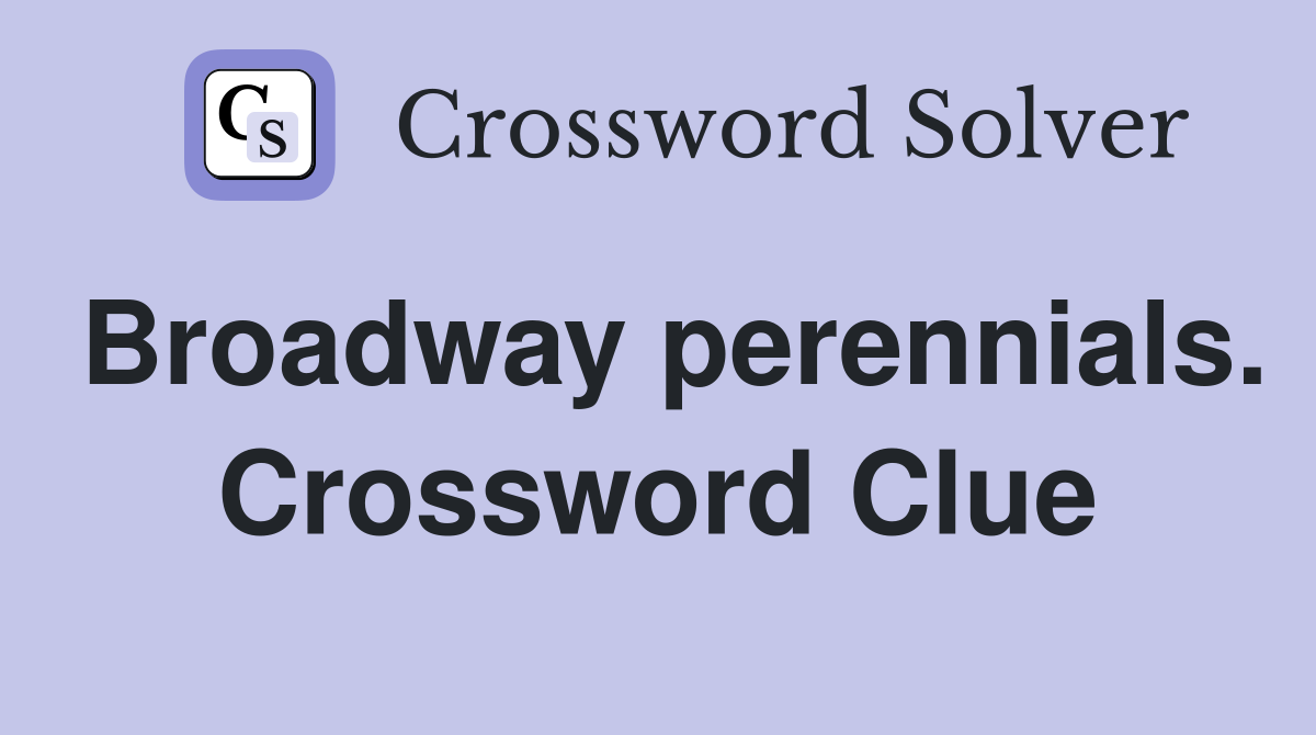 Broadway perennials. Crossword Clue