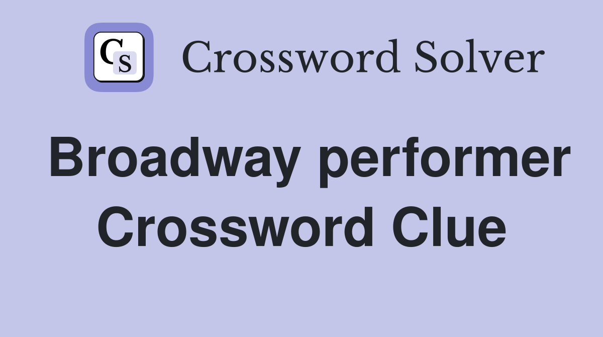 Broadway performer Crossword Clue
