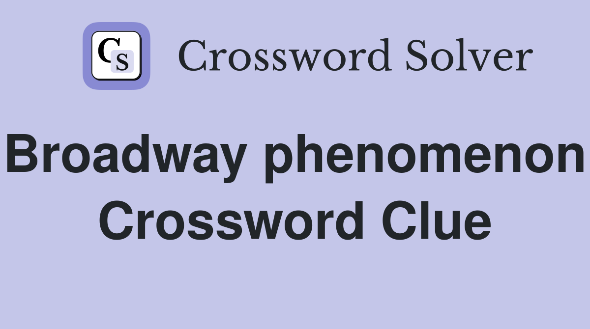 Broadway phenomenon. Crossword Clue