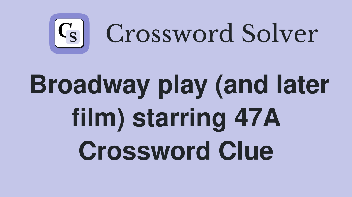 Broadway play (and later film) starring 47A Crossword Clue