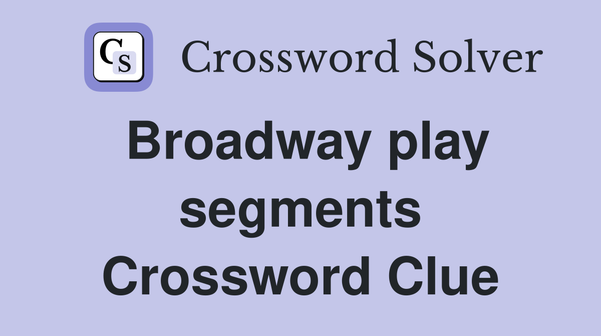 Broadway play segments Crossword Clue