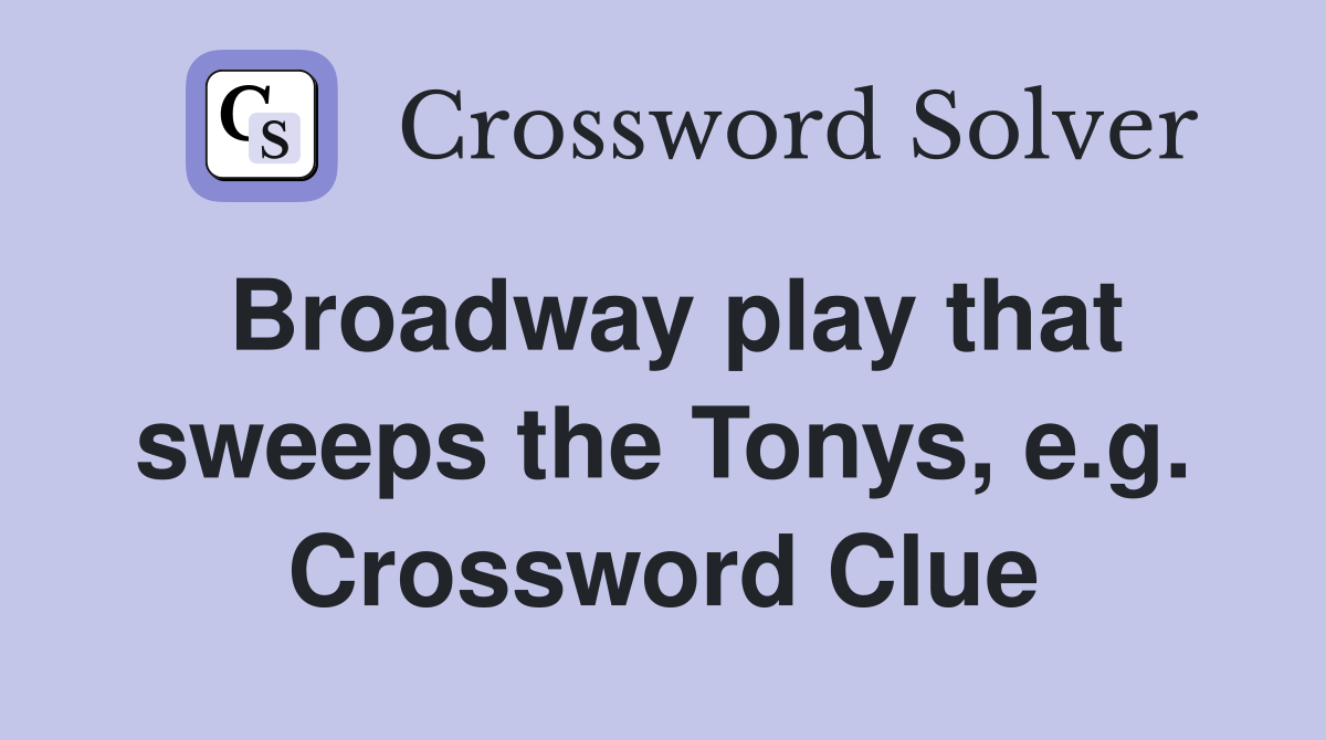 Broadway play that sweeps the Tonys, e.g. Crossword Clue