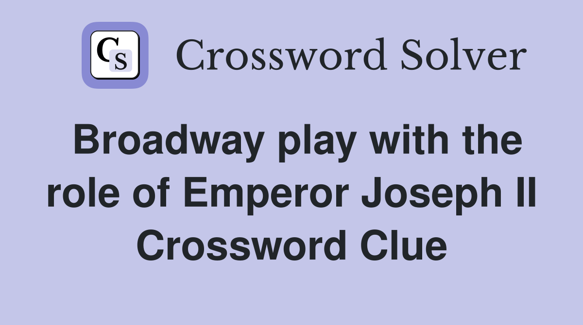 Broadway play with the role of Emperor Joseph II Crossword Clue