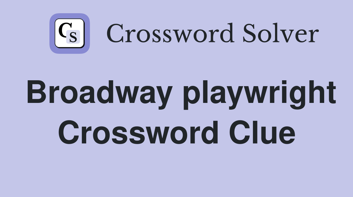 Broadway playwright Crossword Clue