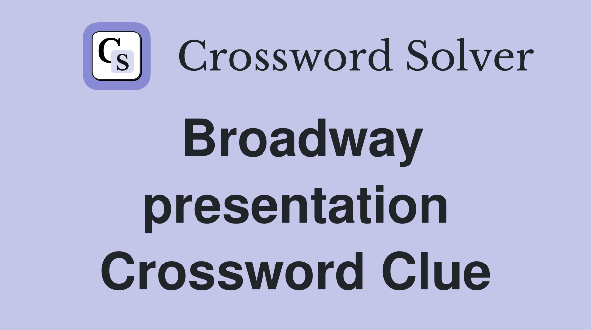 Broadway presentation Crossword Clue