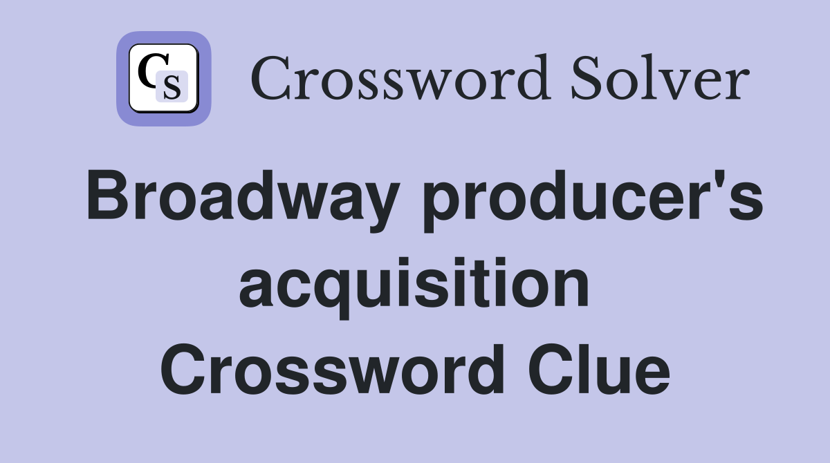 Broadway producer's acquisition Crossword Clue