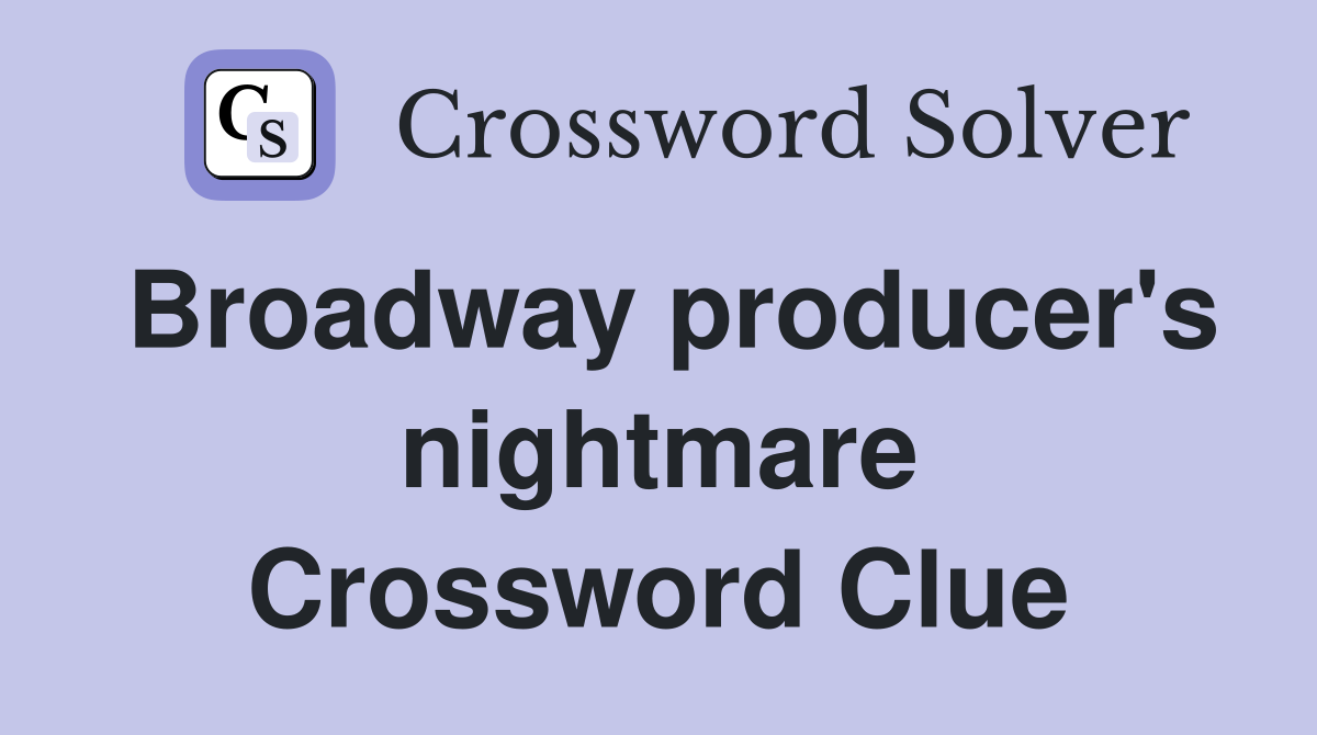 Broadway producer's nightmare Crossword Clue
