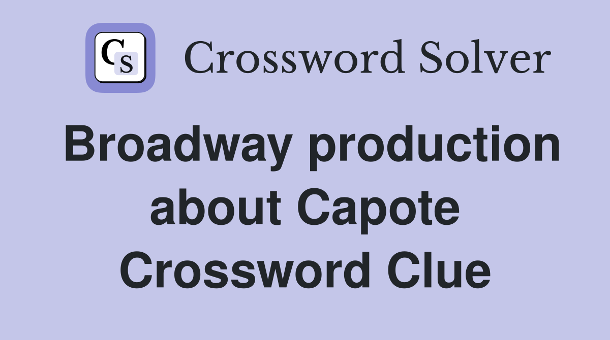 Broadway production about Capote Crossword Clue