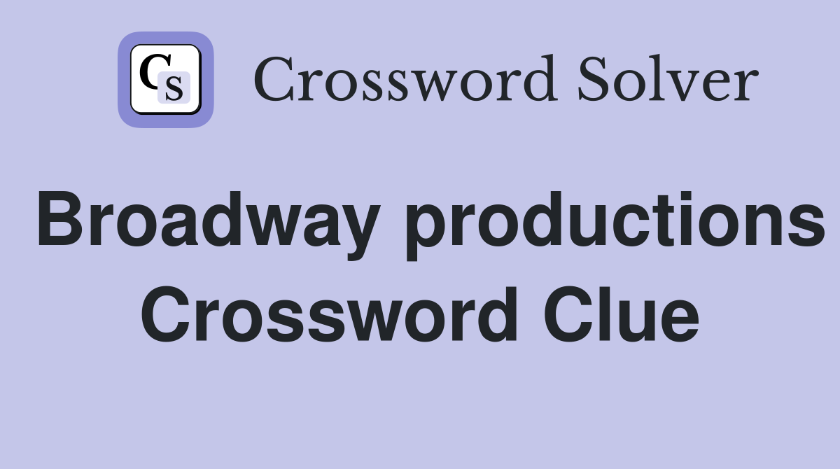 Broadway productions Crossword Clue