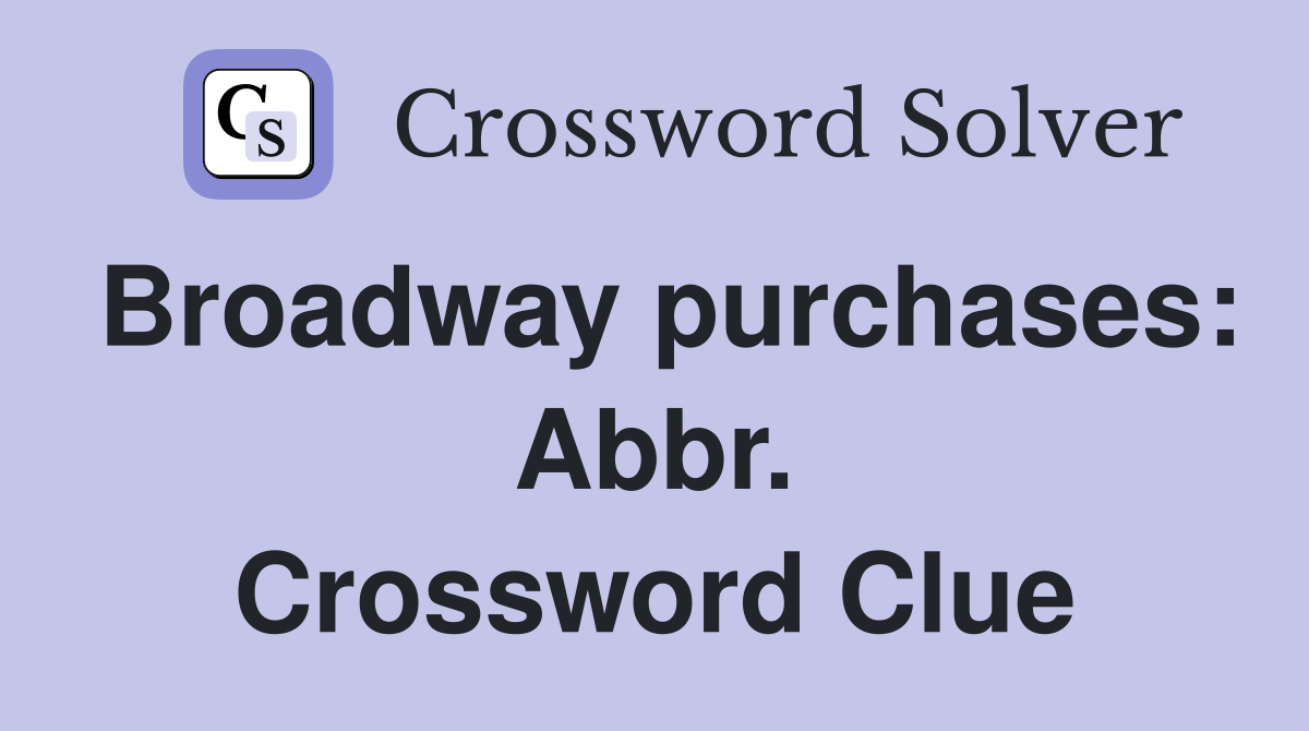 Broadway purchases: Abbr. Crossword Clue