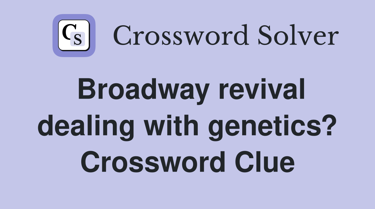 Broadway revival dealing with genetics? Crossword Clue