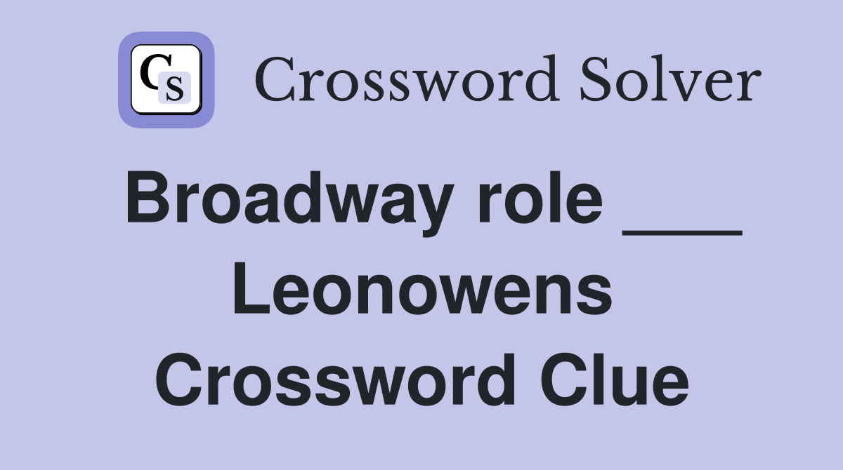 Broadway role ___ Leonowens Crossword Clue