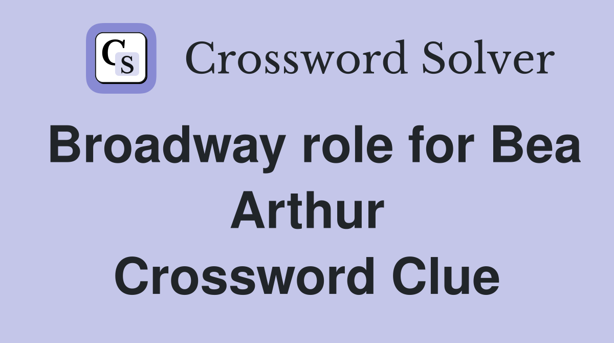 Broadway role for Bea Arthur Crossword Clue