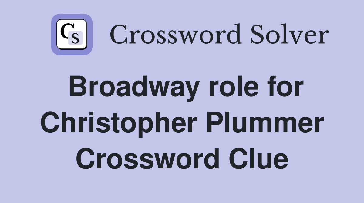 Broadway role for Christopher Plummer Crossword Clue