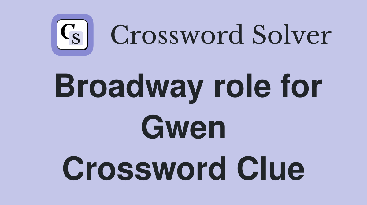 Broadway role for Gwen Crossword Clue