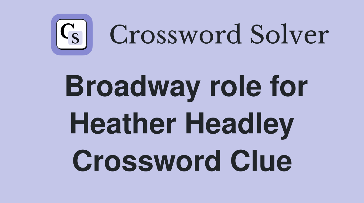 Broadway role for Heather Headley Crossword Clue
