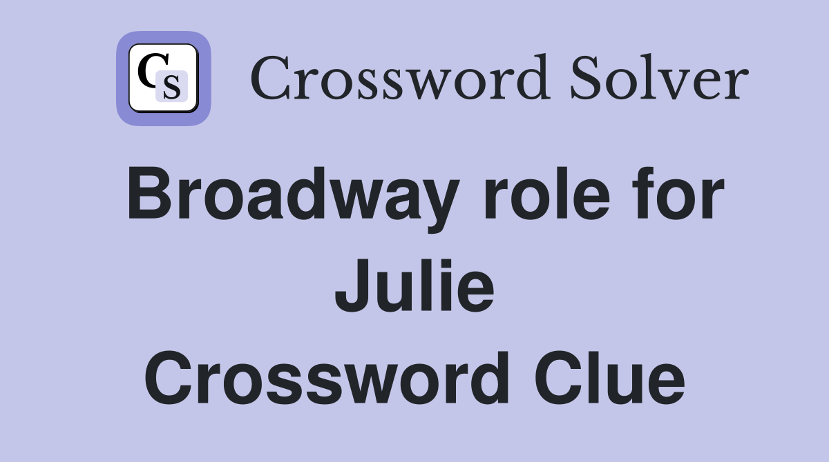 Broadway role for Julie Crossword Clue