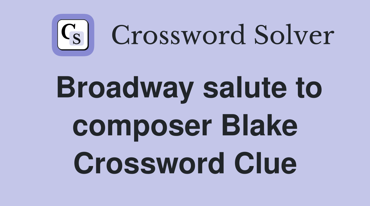 Broadway salute to composer Blake Crossword Clue
