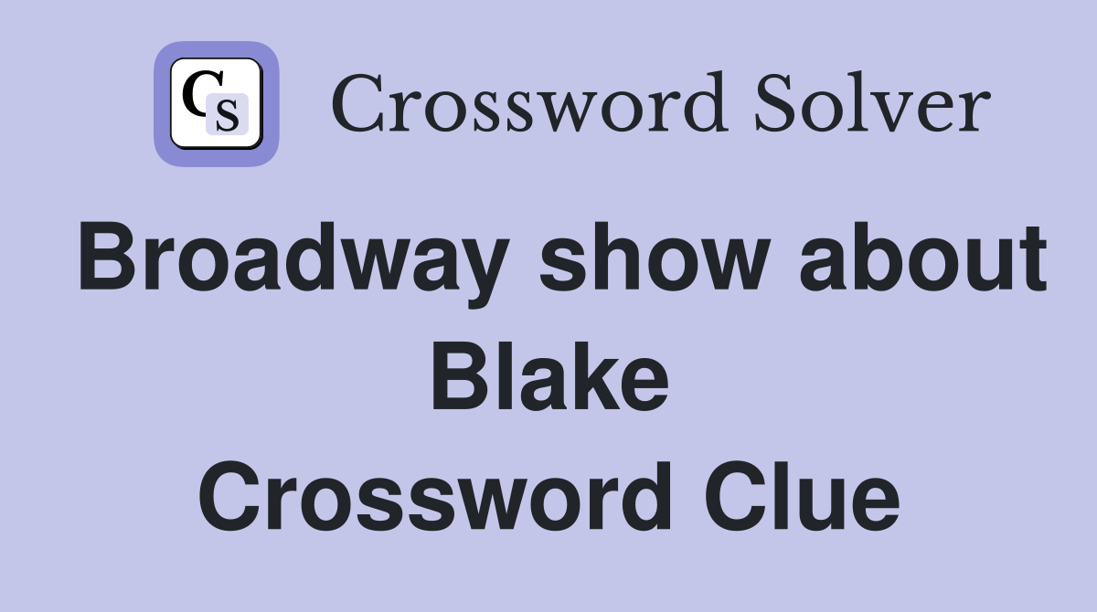 Broadway show about Blake Crossword Clue