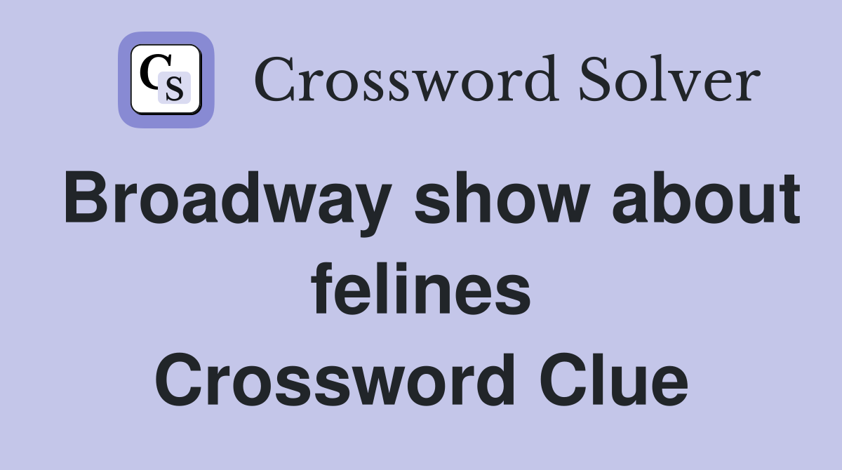 Broadway show about felines Crossword Clue