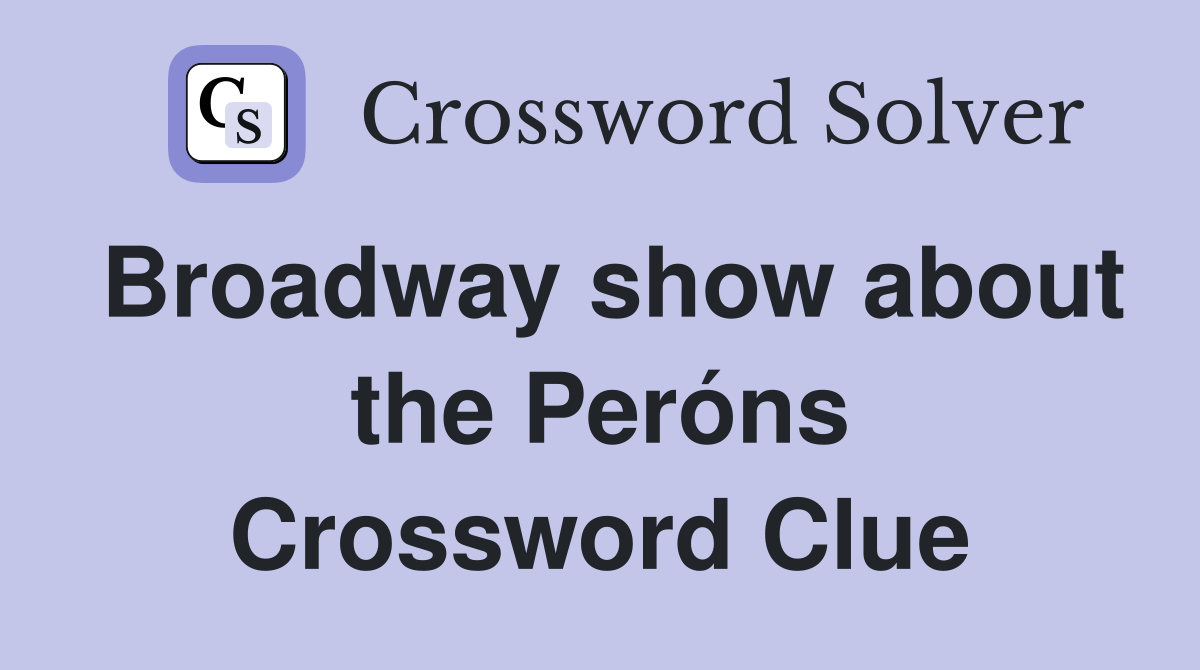 Broadway show about the Peróns Crossword Clue