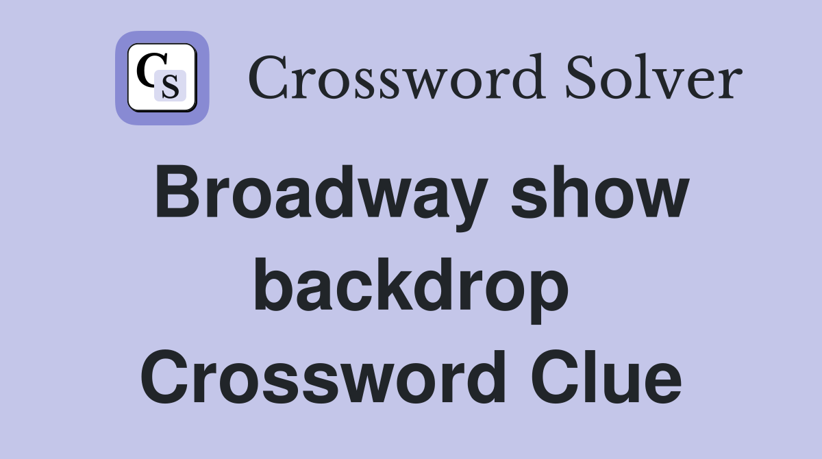 Broadway show backdrop Crossword Clue