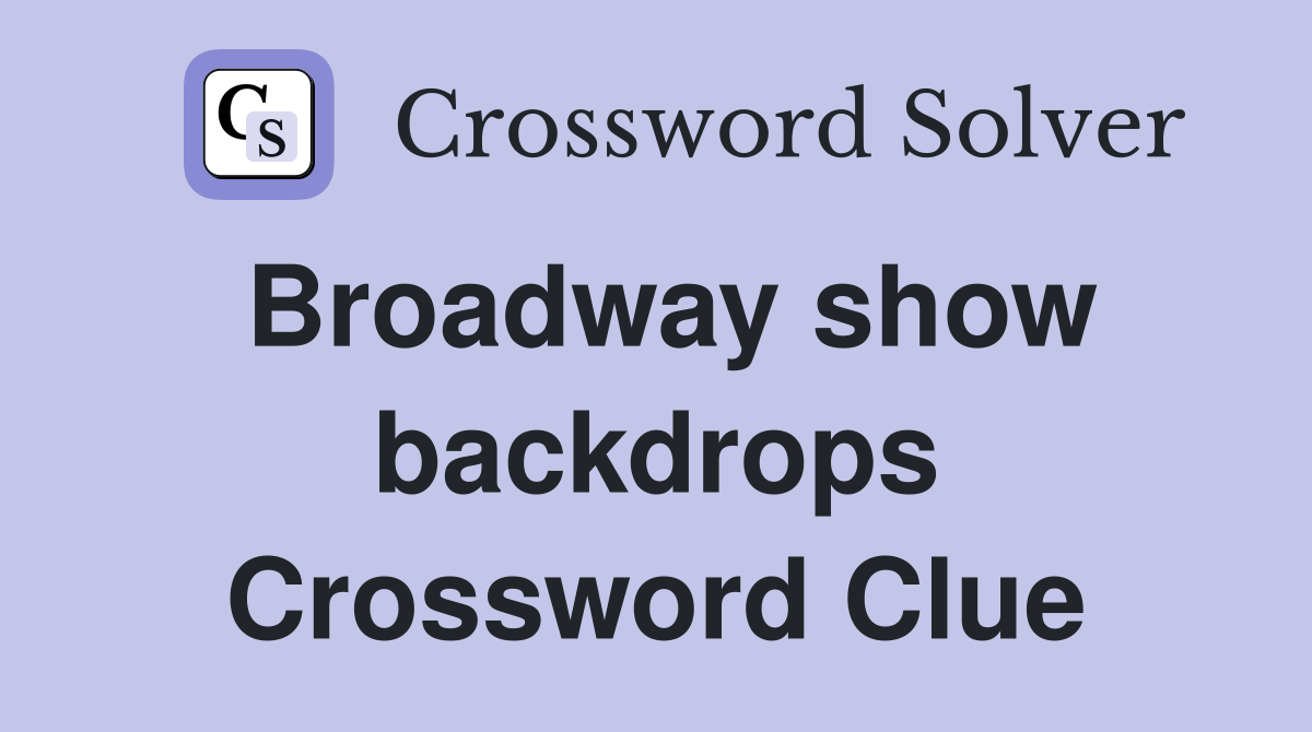 Broadway show backdrops Crossword Clue