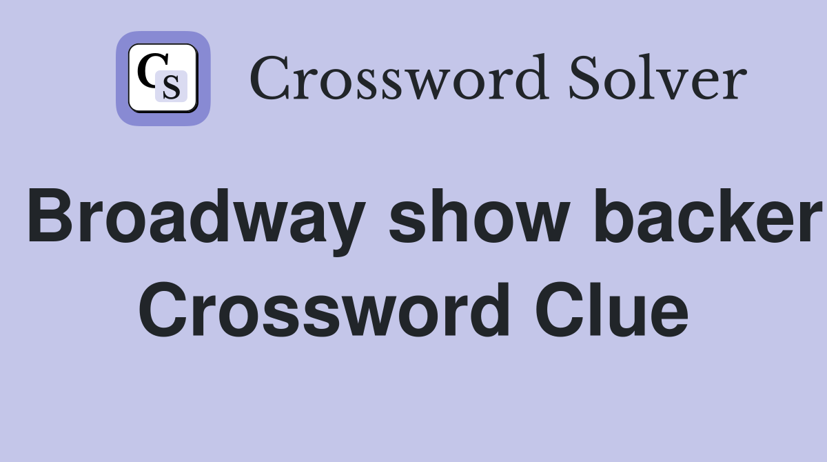 Broadway show backer Crossword Clue
