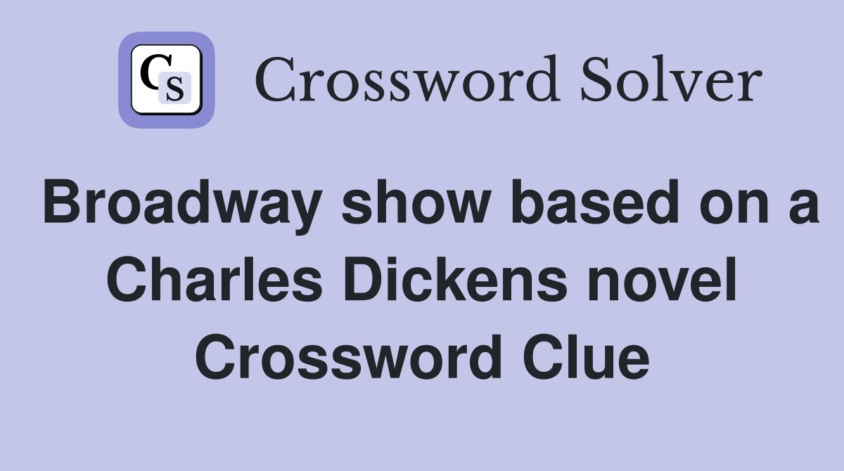 Broadway show based on a Charles Dickens novel Crossword Clue