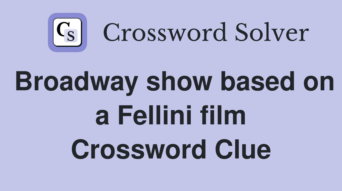 Broadway show based on a Fellini film Crossword Clue