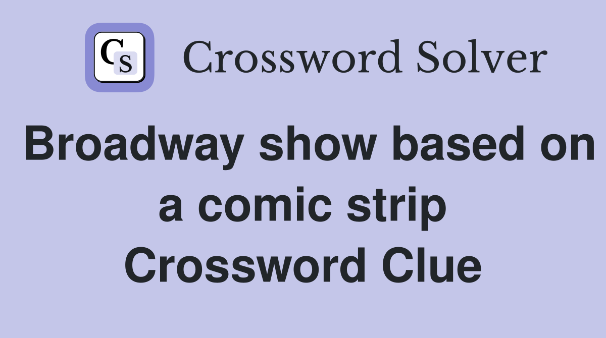 Broadway show based on a comic strip Crossword Clue