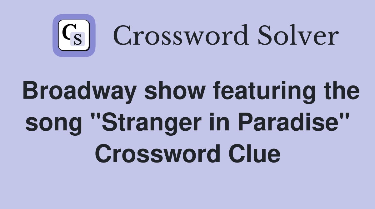 Broadway show featuring the song "Stranger in Paradise" Crossword Clue