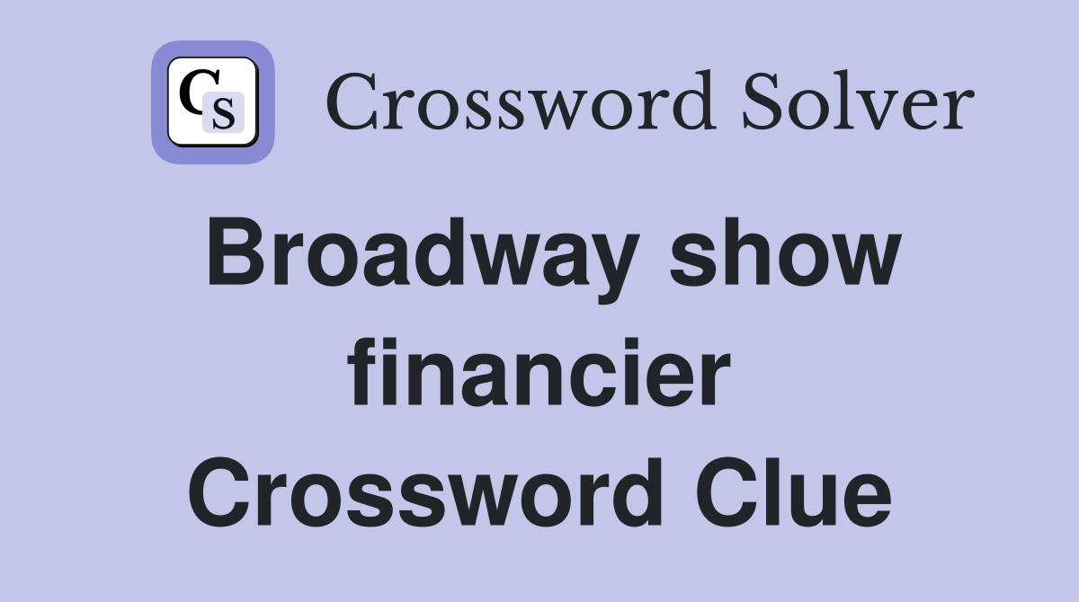 Broadway show financier Crossword Clue