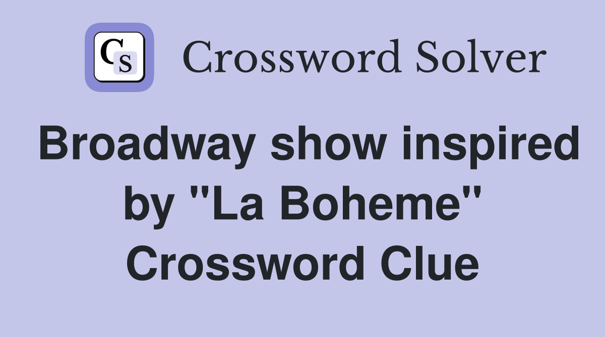Broadway show inspired by "La Boheme" Crossword Clue