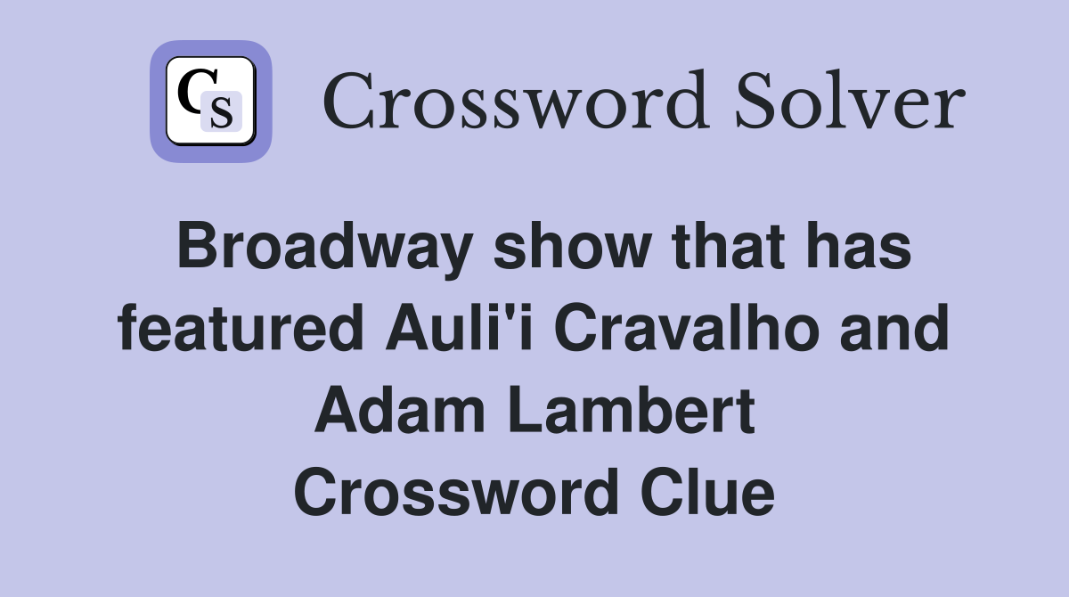 Broadway show that has featured Auli'i Cravalho and Adam Lambert Crossword Clue