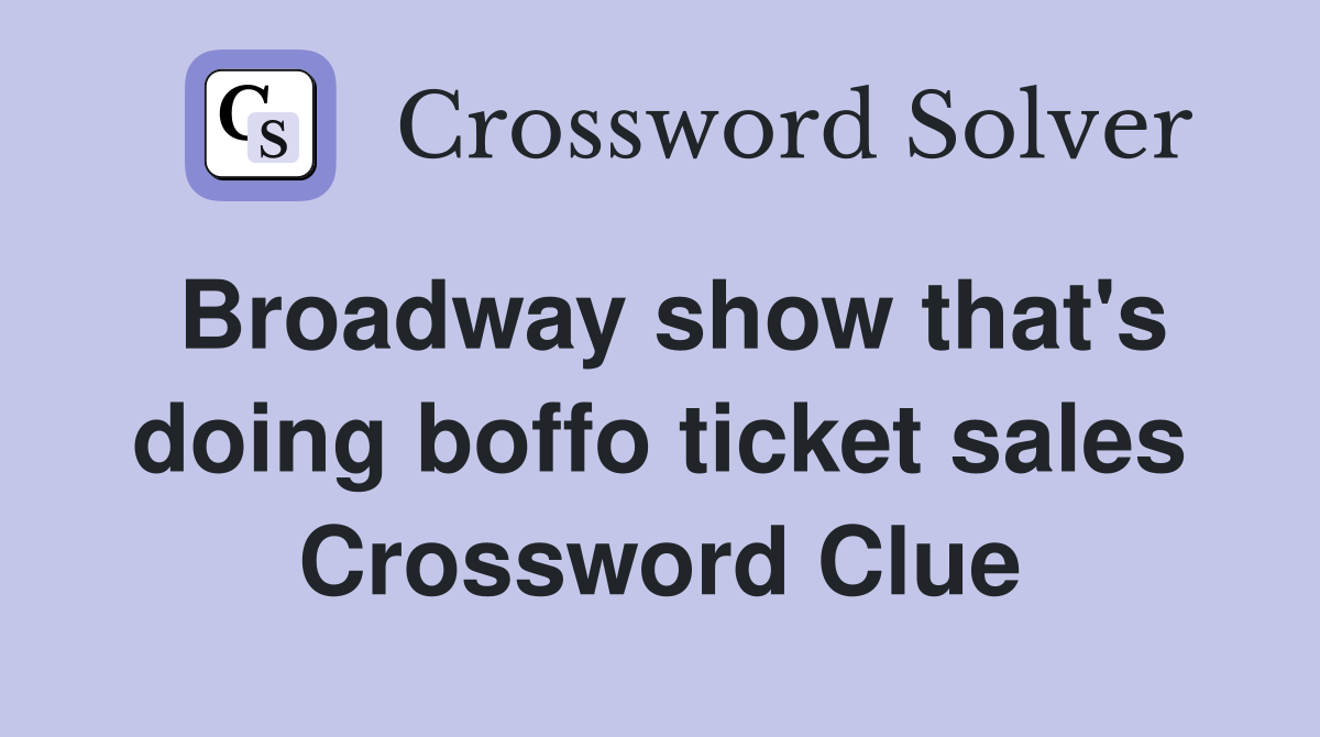 Broadway show that's doing boffo ticket sales Crossword Clue