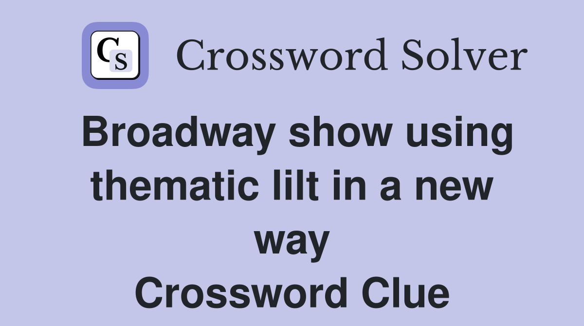 Broadway show using thematic lilt in a new way Crossword Clue