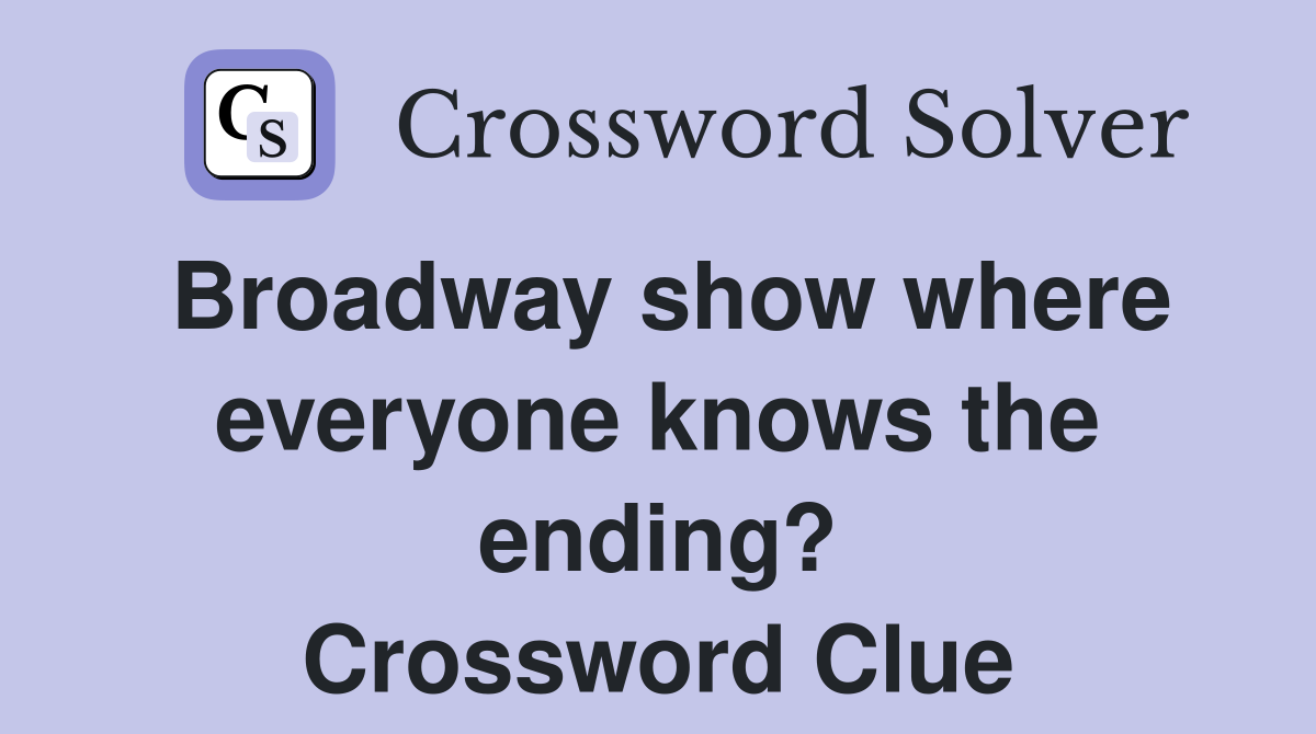 Broadway show where everyone knows the ending? Crossword Clue